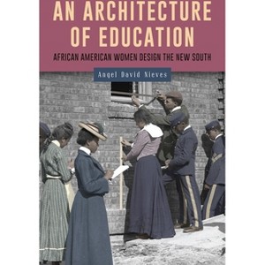 An Architecture of Education - (Gender and Race in American History) by  Angel David Nieves (Hardcover) - 1 of 1