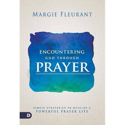 Encountering God Through Prayer - by  Margie Fleurant (Paperback)