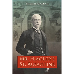 Mr. Flagler's St. Augustine - by  Thomas Graham (Paperback) - 1 of 1