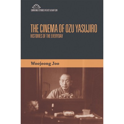 The Cinema of Ozu Yasujiro - (Edinburgh Studies in East Asian Film) by  Woojeong Joo (Hardcover)