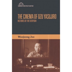 The Cinema of Ozu Yasujiro - (Edinburgh Studies in East Asian Film) by  Woojeong Joo (Hardcover) - 1 of 1