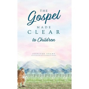 The Gospel Made Clear to Children - by  Jennifer Adams (Hardcover) - 1 of 1