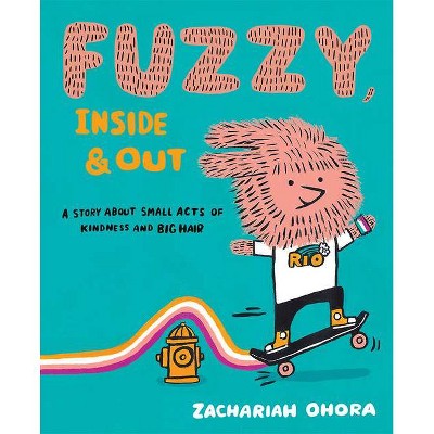 Fuzzy, Inside and Out - by  Zachariah Ohora (Hardcover)