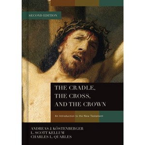 The Cradle, the Cross, and the Crown - 2nd Edition by  Andreas J Köstenberger & L Scott Kellum & Charles L Quarles (Hardcover) - 1 of 1