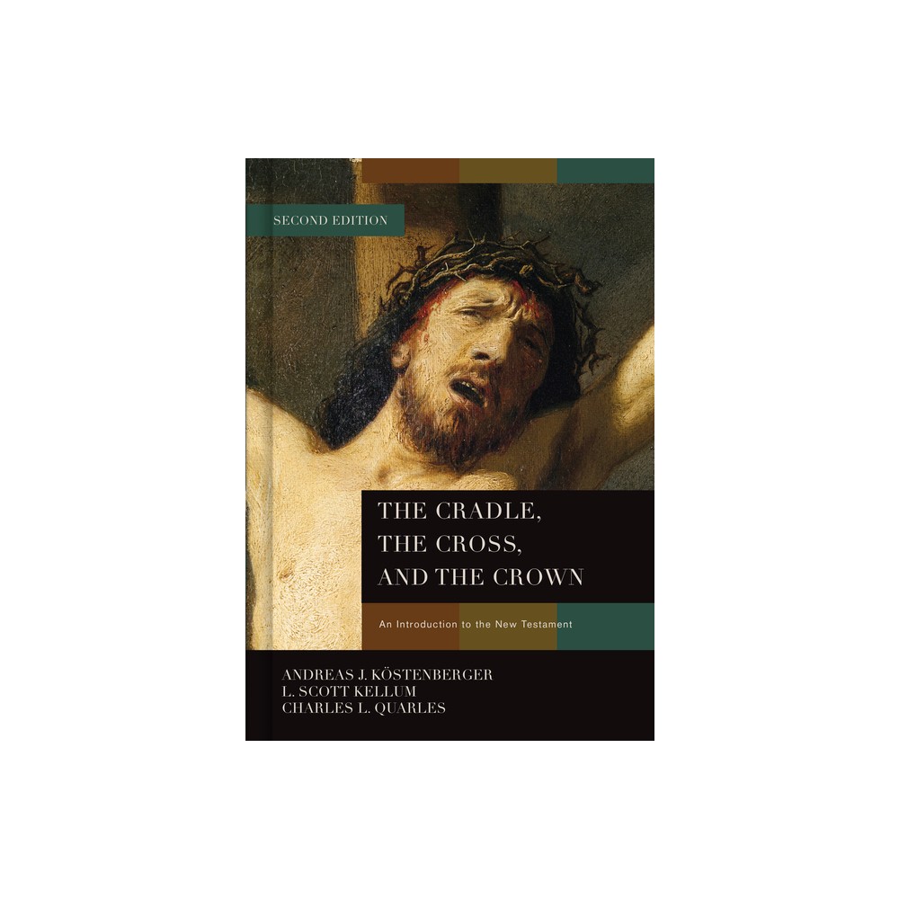 The Cradle, the Cross, and the Crown - 2nd Edition by Andreas J Kstenberger & L Scott Kellum & Charles L Quarles (Hardcover)