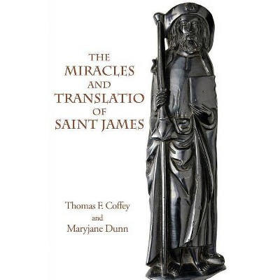 The Miracles and Translatio of Saint James - (Italica Press Medieval & Renaissance Texts) by  Thomas F Coffey & Maryjane Dunn (Paperback)