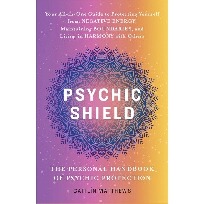 Psychic Shield: The Personal Handbook of Psychic Protection - by  Caitlín Matthews (Paperback)