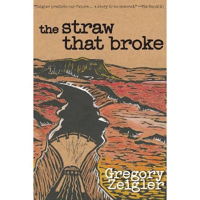 The Straw That Broke - by  Gregory Zeigler (Paperback)