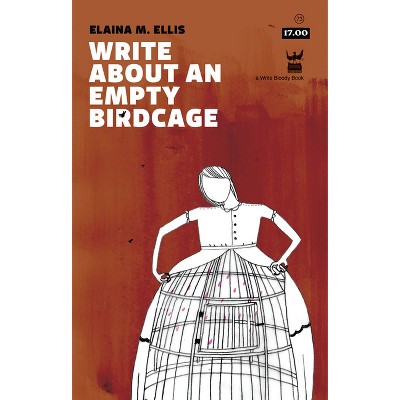 Write About an Empty Birdcage - by  Elaina M Ellis (Paperback)