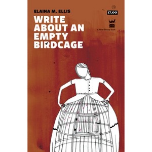 Write About an Empty Birdcage - by  Elaina M Ellis (Paperback) - 1 of 1