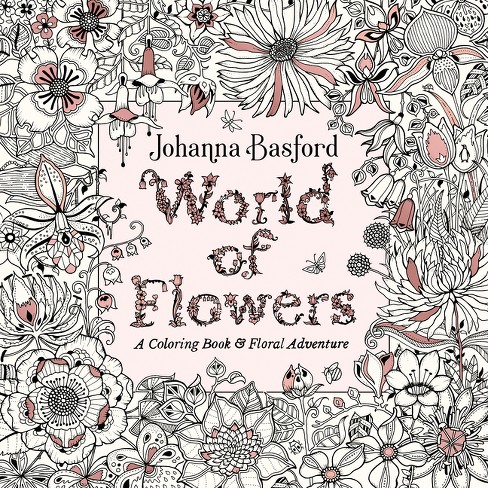 World Of Flowers : A Coloring Book & Floral Adventure - By Johanna Basford  ( Paperback ) : Target