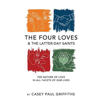 The Four Loves and the Latter-Day Saints - by  Casey Griffiths (Paperback)