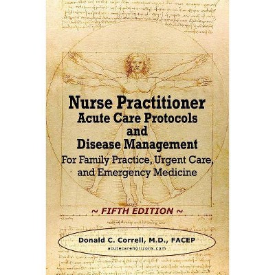 Nurse Practitioner Acute Care Protocols and Disease Management - FIFTH EDITION - by  Donald C Correll (Paperback)