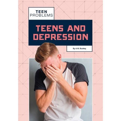 Teens and Depression - (Teen Problems) by  A W Buckey (Hardcover)