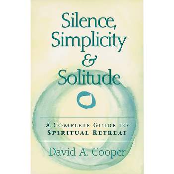 Silence, Simplicity & Solitude - by  David A Cooper (Paperback)