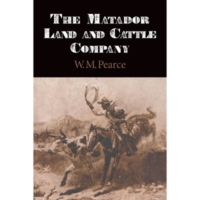 Matador Land and Cattle Company - by  W M Pearce (Paperback)
