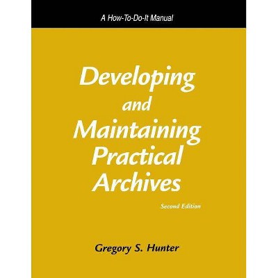 Developing and Maintaining Practical Archives - (How-To-Do-It Manuals for Libraries) 2nd Edition by  Gregory S Hunter & Gregory S Hunter (Paperback)