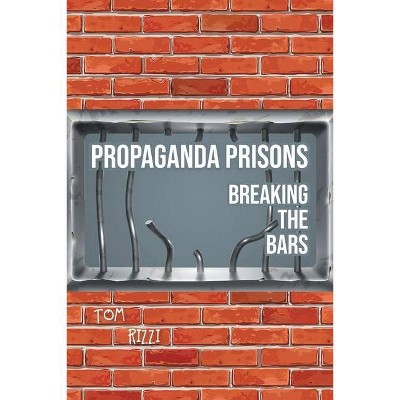 Propaganda Prisons - by  Tom Rizzi (Paperback)