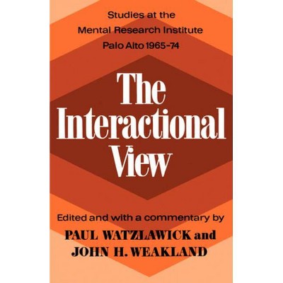 The Interactional View - by  Paul Watzlawick & John H Weakland (Paperback)