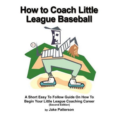 How to Coach Little League Baseball - by  Jake Patterson (Paperback)