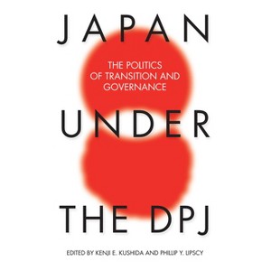 Japan Under the Dpj - by  Kenji E Kushida & Phillip Y Lipscy (Paperback) - 1 of 1