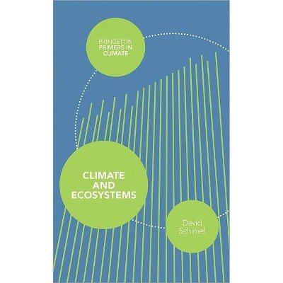 Climate and Ecosystems - (Princeton Primers in Climate) by  David Schimel (Paperback)