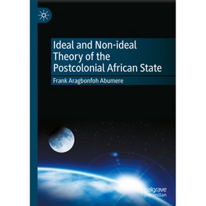 Ideal and Non-Ideal Theory of the Postcolonial African State - by  Frank Aragbonfoh Abumere (Hardcover) - 1 of 1