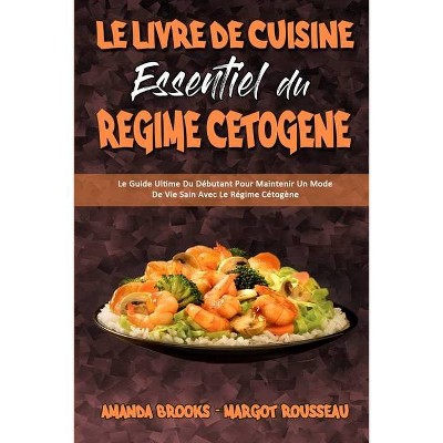 Le Livre De Cuisine Essentiel Du Régime Cétogène - by  Amanda Brooks & Margot Rousseau (Paperback)