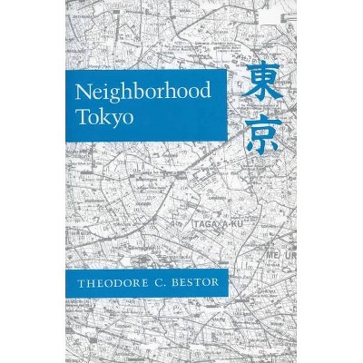 Neighborhood Tokyo - by  Theodore C Bestor (Paperback)