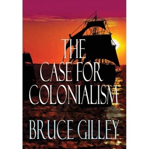 The Case for Colonialism - by Bruce Gilley - 1 of 1