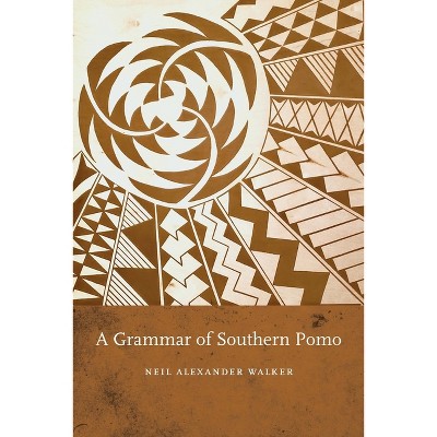 A Grammar of Southern Pomo - by  Neil Alexander Walker (Paperback)