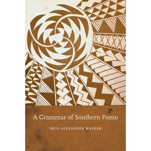 A Grammar of Southern Pomo - by  Neil Alexander Walker (Paperback) - 1 of 1
