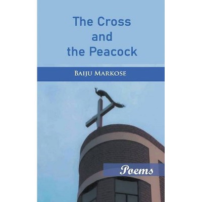 The Cross and the Peacock - by  Baiju Markose (Paperback)
