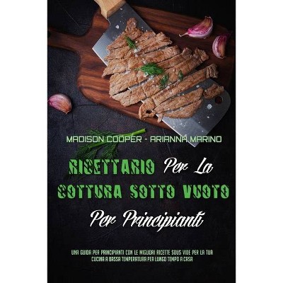 Ricettario Per La Cottura Sotto Vuoto Per Principianti - by  Madison Cooper & Arianna Marino (Paperback)