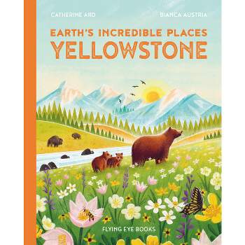 Earth's Incredible Places: Yellowstone - by  Cath Ard (Hardcover)