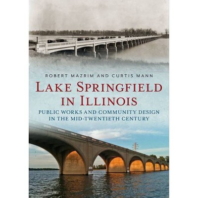 Lake Springfield in Illinois - (America Through Time) by Robert Mazrim & Curtis Mann (Paperback)