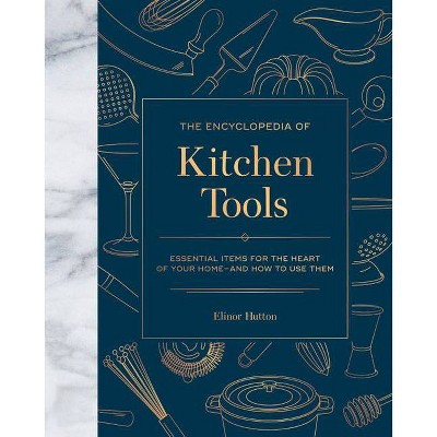The Encyclopedia of Kitchen Tools - by  Elinor Hutton (Hardcover)