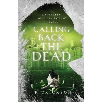 Calling Back the Dead - (Northern Michigan Asylum) by  J R Erickson (Paperback)