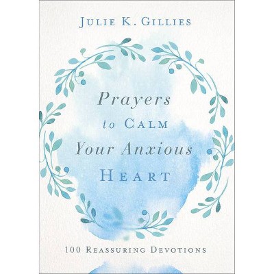  Prayers to Calm Your Anxious Heart - by  Julie Gillies (Hardcover) 