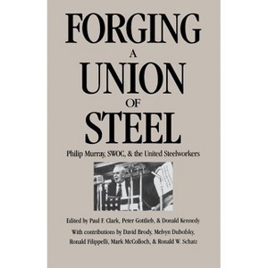 Forging a Union of Steel - by  Paul F Clark & Peter Gottlieb & Donald Kennedy (Paperback) - 1 of 1
