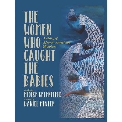 The Women Who Caught the Babies - by  Eloise Greenfield (Hardcover)