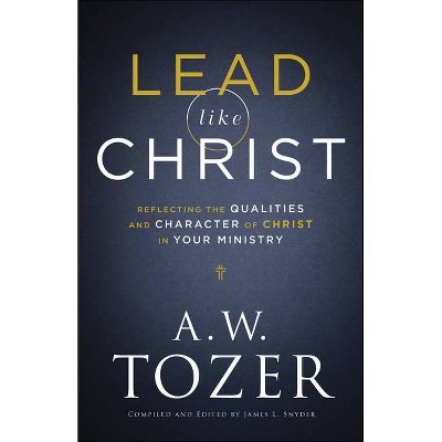 Lead Like Christ - by  A W Tozer (Paperback)