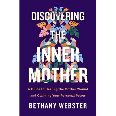 Discovering the Inner Mother - by  Bethany Webster (Hardcover)