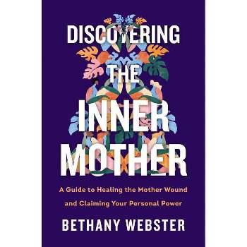 Discovering the Inner Mother - by  Bethany Webster (Hardcover)