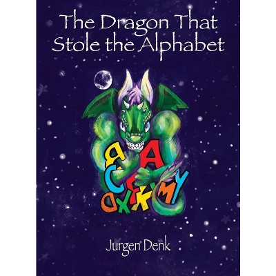 The Dragon That Stole the Alphabet - by  Jurgen Denk (Hardcover)