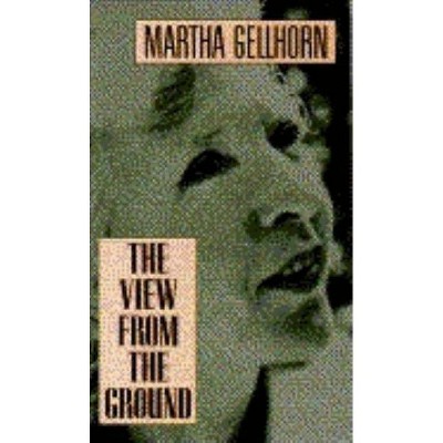 The View from the Ground - by  Martha Gellhorn (Paperback)