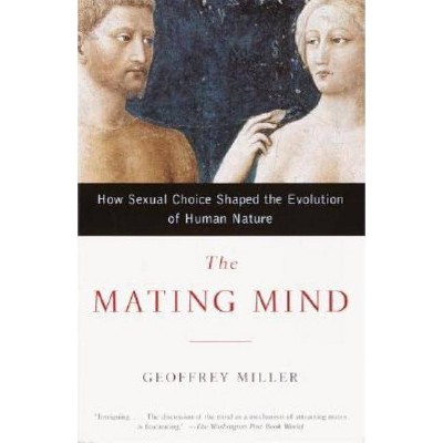The Mating Mind - by  Geoffrey Miller (Paperback)