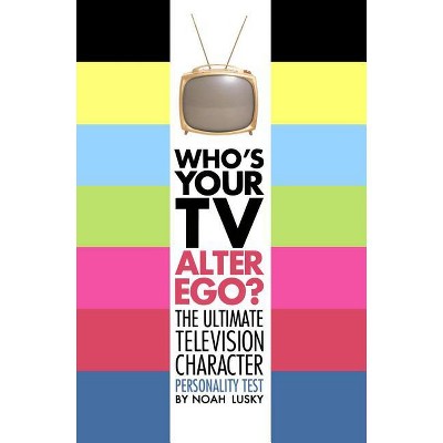 Who's Your TV Alter Ego? - by  Noah Lusky (Paperback)