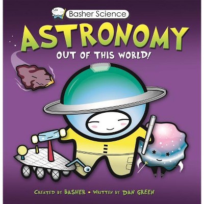 Astronomy - (Basher Science) by  Simon Basher & Dan Green (Mixed Media Product)