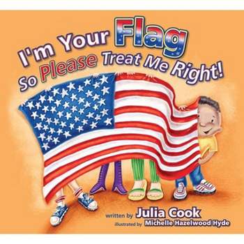 I'm Your Flag, So Please Treat Me Right - by  Julia Cook (Paperback)